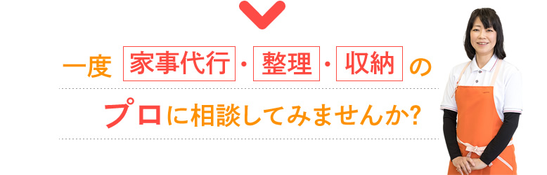 一度家事代行・整理・収納のプロに相談してみませんか？